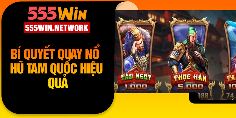 Bí quyết quay Nổ Hũ Tam Quốc hiệu quả