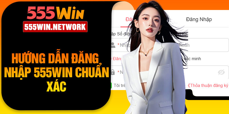 Hướng dẫn đăng nhập 555Win chuẩn xác