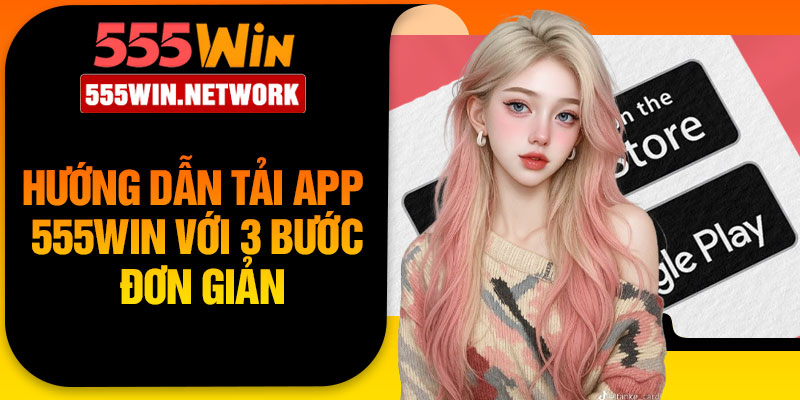 Hướng dẫn tải app 555Win với 3 bước đơn giản