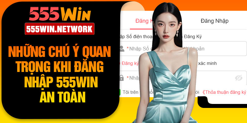 Những chú ý quan trọng khi đăng nhập 555win an toàn