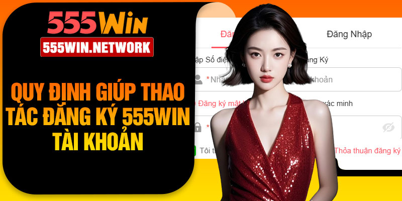 Quy định giúp thao tác đăng ký 555Win tài khoản